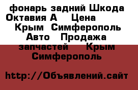 фонарь задний Шкода Октавия А5 › Цена ­ 1 500 - Крым, Симферополь Авто » Продажа запчастей   . Крым,Симферополь